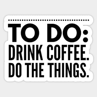 To Do Drink Coffee Do The Things Sticker